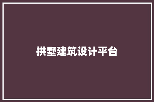 拱墅建筑设计平台 施工技术