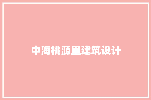 中海桃源里建筑设计 常用建材