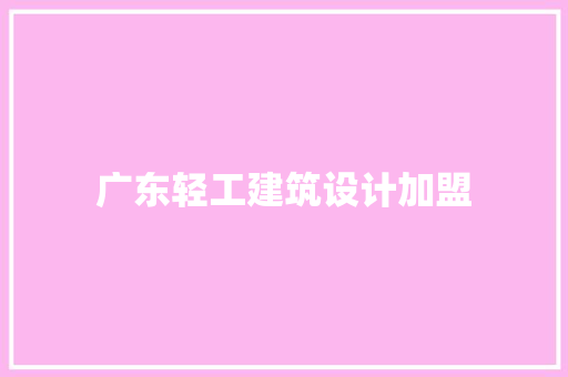 广东轻工建筑设计加盟 知识问答