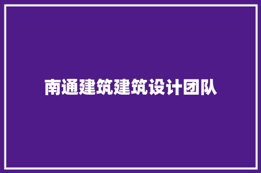 南通建筑建筑设计团队 常见问题