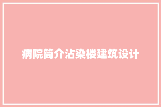 病院简介沾染楼建筑设计 施工工艺