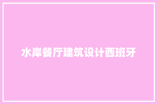 水岸餐厅建筑设计西班牙 住宅建筑设计