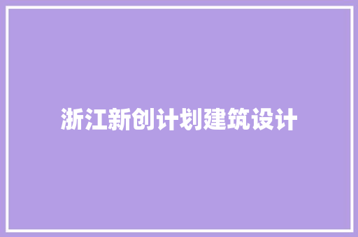浙江新创计划建筑设计 建筑设计