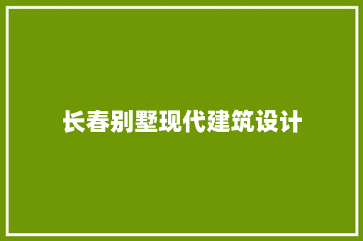 长春别墅现代建筑设计 施工管理