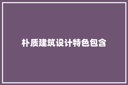 朴质建筑设计特色包含 材料设备