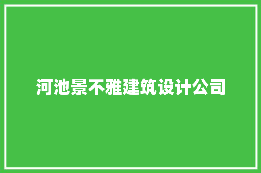 河池景不雅建筑设计公司