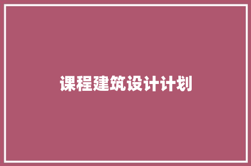 课程建筑设计计划 常见问题