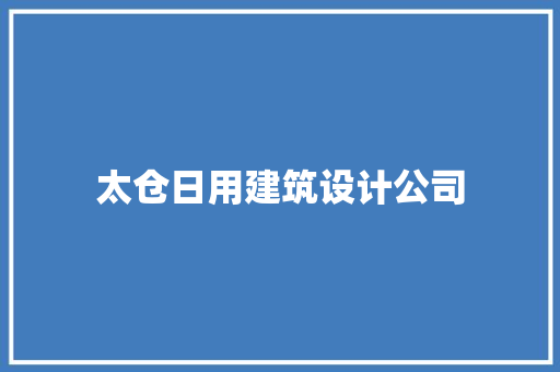 太仓日用建筑设计公司