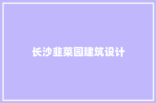 长沙韭菜园建筑设计 新型材料