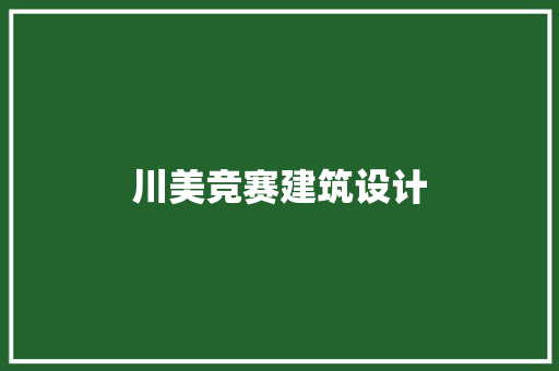 川美竞赛建筑设计 施工管理