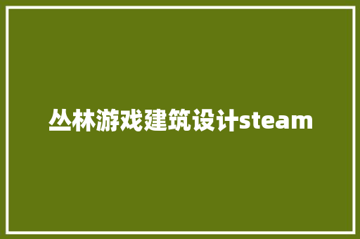 丛林游戏建筑设计steam 常用设备