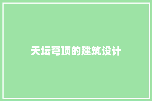 天坛穹顶的建筑设计 材料设备