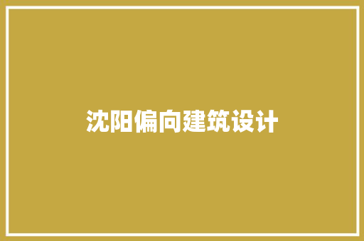 沈阳偏向建筑设计 施工工艺