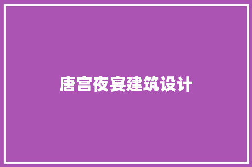 唐宫夜宴建筑设计 公共建筑设计