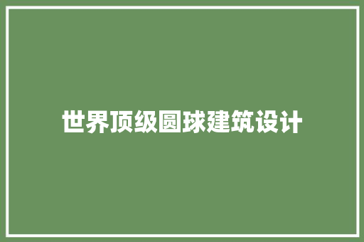 世界顶级圆球建筑设计