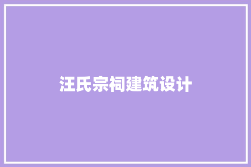 汪氏宗祠建筑设计 施工工艺
