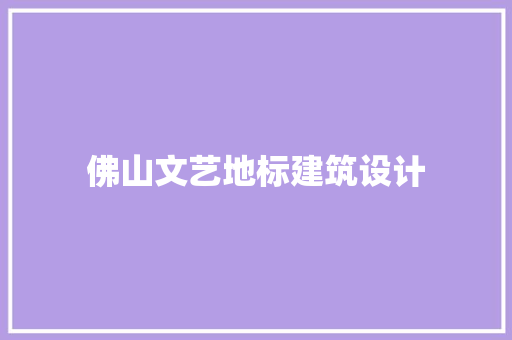 佛山文艺地标建筑设计