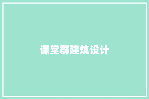 课堂群建筑设计 施工技术
