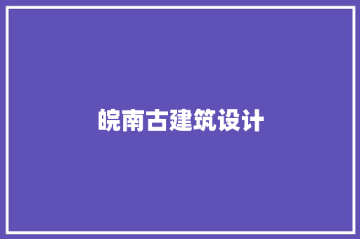 皖南古建筑设计 施工工艺