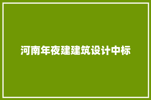 河南年夜建建筑设计中标 施工工艺