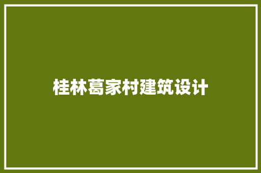 桂林葛家村建筑设计 建筑设计