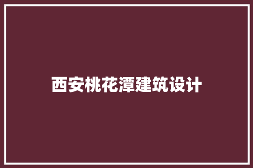 西安桃花潭建筑设计