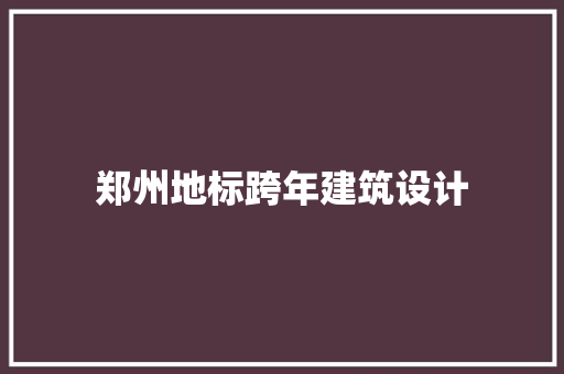 郑州地标跨年建筑设计