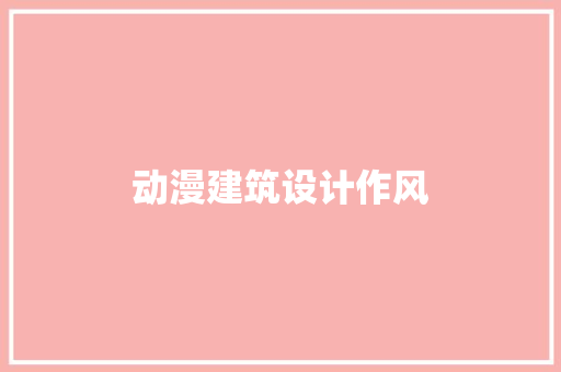 动漫建筑设计作风 施工管理