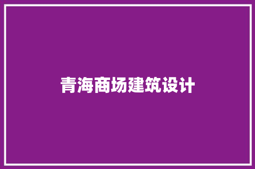 青海商场建筑设计 工艺流程