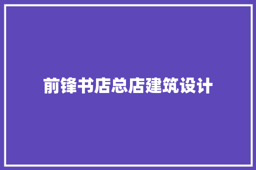 前锋书店总店建筑设计 常见问题