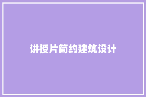 讲授片简约建筑设计 施工工艺
