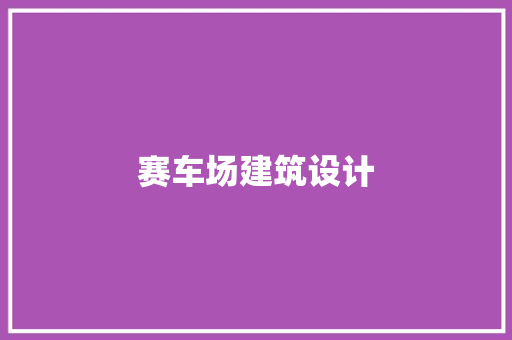 赛车场建筑设计 常用建材