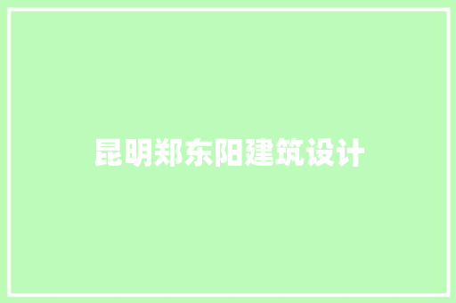 昆明郑东阳建筑设计