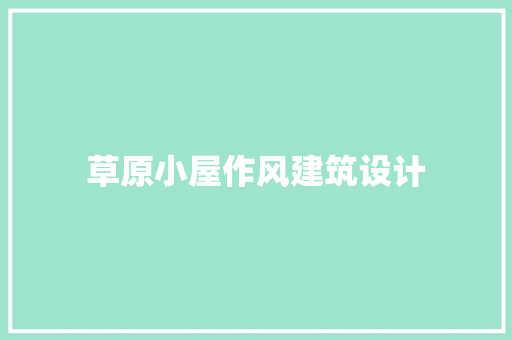 草原小屋作风建筑设计 材料设备