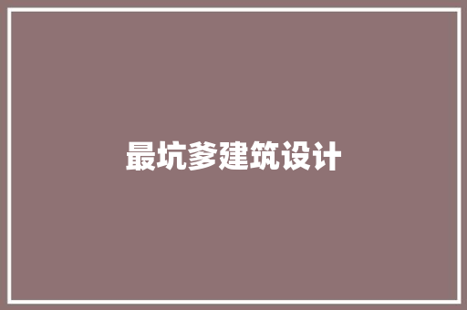 最坑爹建筑设计 施工管理