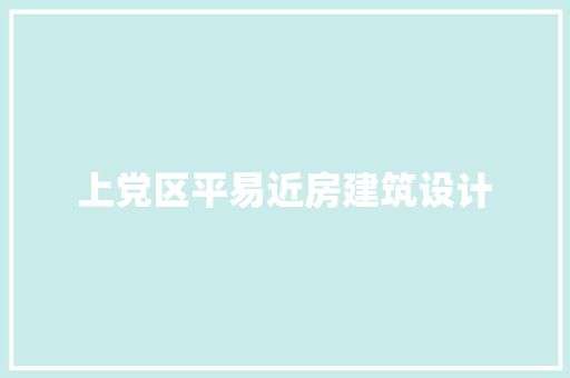 上党区平易近房建筑设计 材料设备