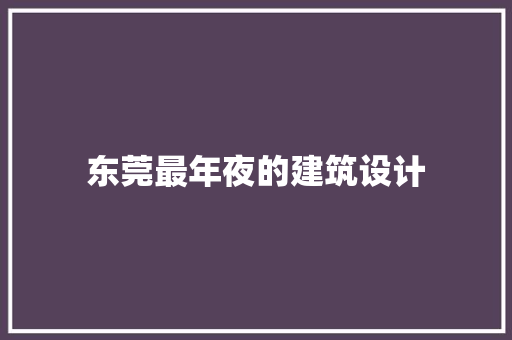 东莞最年夜的建筑设计 施工管理