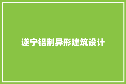 遂宁铝制异形建筑设计
