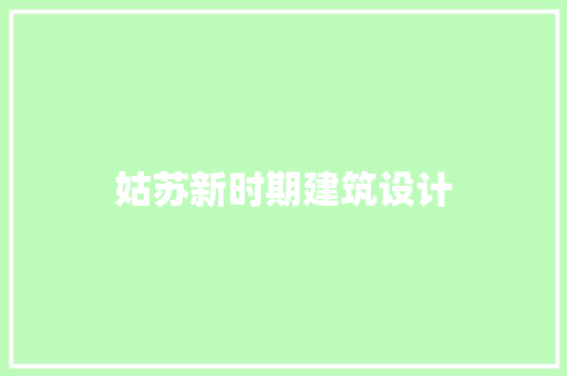 姑苏新时期建筑设计 施工技术