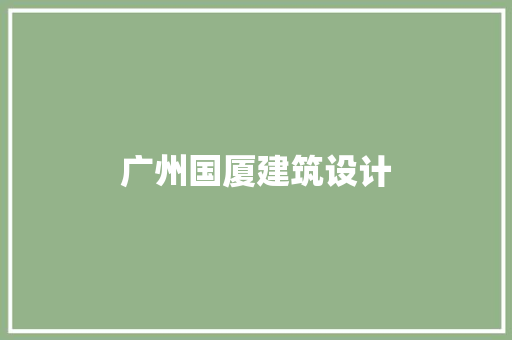 广州国厦建筑设计 施工技术