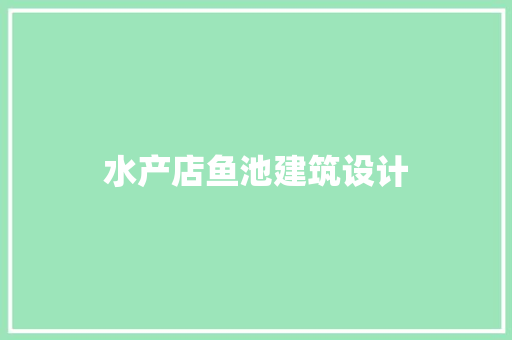 水产店鱼池建筑设计 常见问题