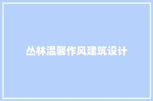 丛林温馨作风建筑设计