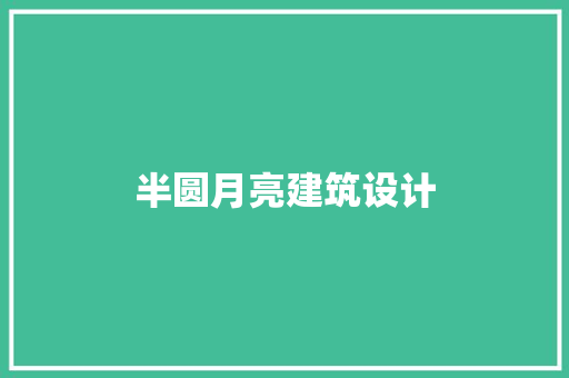 半圆月亮建筑设计 材料设备