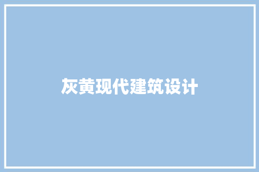 灰黄现代建筑设计 施工技术