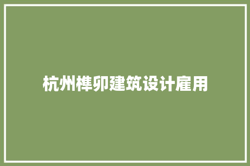 杭州榫卯建筑设计雇用 新型材料 杭州榫卯建筑设计雇用 新型材料