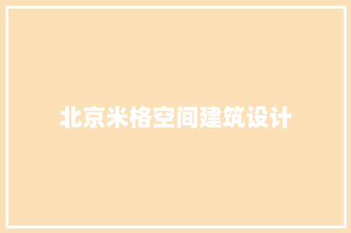北京米格空间建筑设计 施工工艺