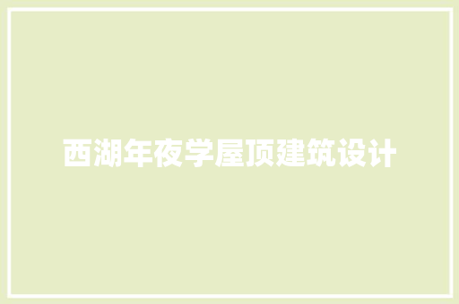 西湖年夜学屋顶建筑设计 材料设备