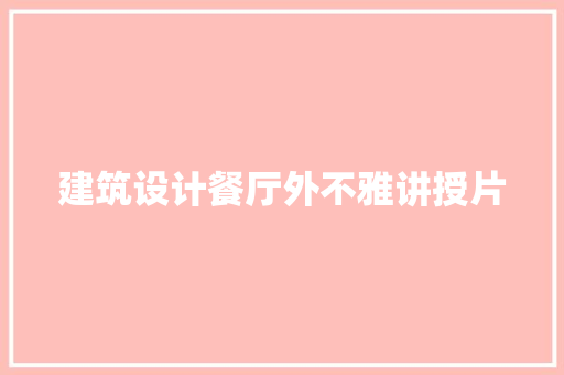 建筑设计餐厅外不雅讲授片 工艺流程