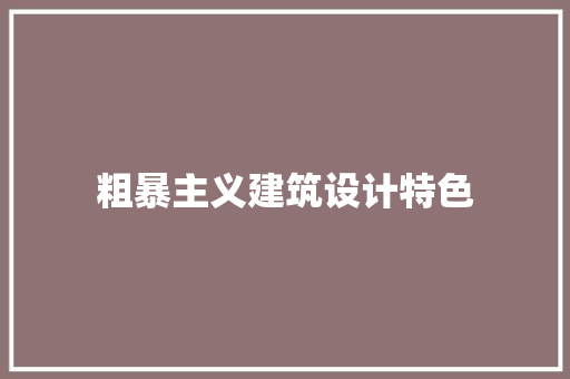 粗暴主义建筑设计特色 施工管理