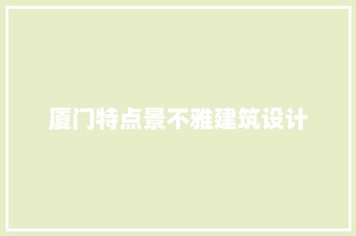 厦门特点景不雅建筑设计 知识问答